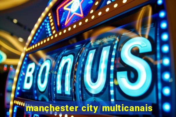 manchester city multicanais